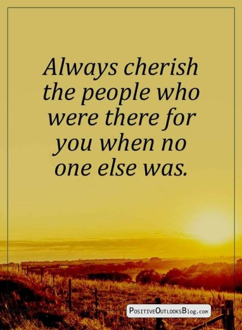 Always Cherish The People Who Were There For You Quote