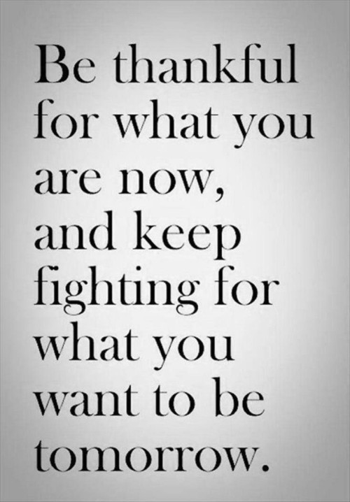 Be Thankful For What You Are Now And Keep Fighting Quote