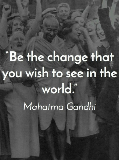 Be The Change That You Wish To See In The World Quote