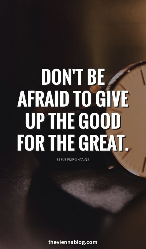 Dont Be Afraid To Give Up The Good For The Great Quote