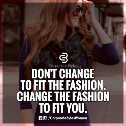 Dont Change To Fit The Fashion Change The Fashion To Fit You Quote