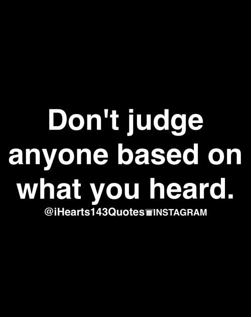 Dont Judge Anyone Based on What You Heard Quote