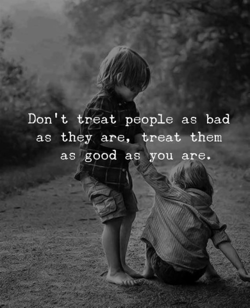 Dont Treat The People as Bad as They Are Quote