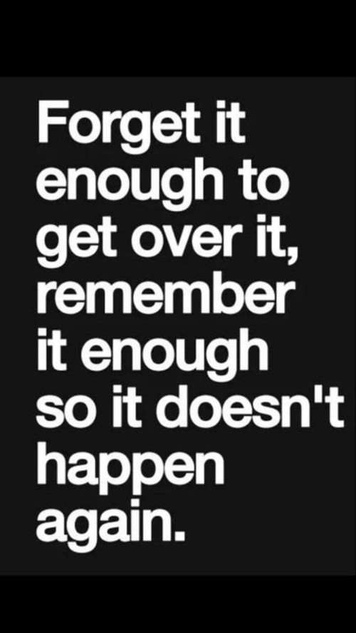 Forget It Enough To Get Over It Quote