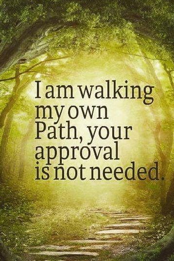 I Am Walking My Own Path Your Approval Is Not Needed Quote