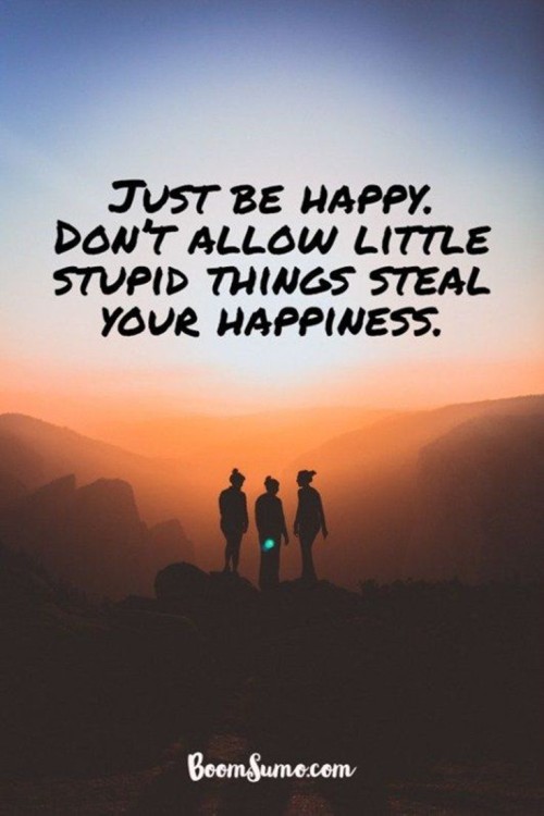 Just Be Happy Dont Allow Little Stupid Things Quote