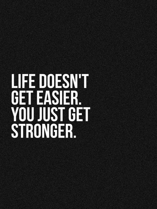 LIfe Doesn't Get Easier. You Just Get Stronger Quote