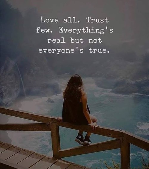 Love All Trust Few Everythings Real But Not Everyones True Quote