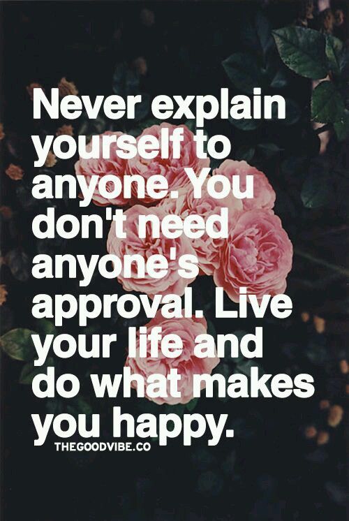 Never-Explain-Yourself-To-Anyone-You-Dont-Need-Anyones-Approval-Quote.jpeg
