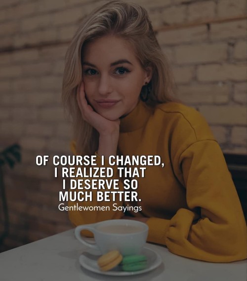 Of Course I Changed I Realized That I Deserve Quote