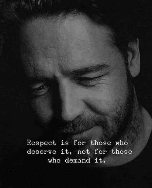 Respect is For Those Who Deserve It Not For Those Who Demand It Quote