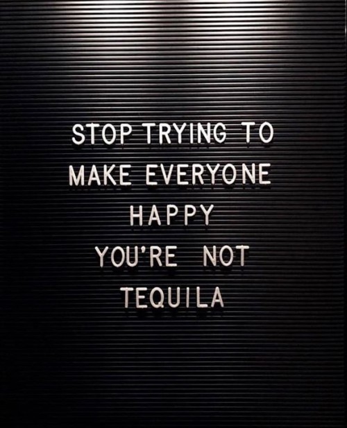 Stop-Trying-To-Make-Everyone-Happy-Youre-Not-Tequila-Quote.jpeg