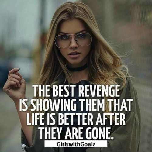 The Best Revenge Is Showing Them That Life is Better After They Are Gone Quote