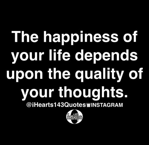 The-Happiness-Of-Your-Life-Depends-Upon-The-Quality-of-Your-Thoughts-Quote.jpeg