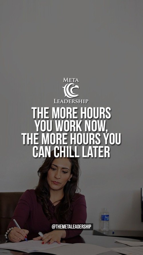 The-More-Hours-You-Work-Now-The-More-Hours-You-Can-Chill-Later-Quote.jpeg