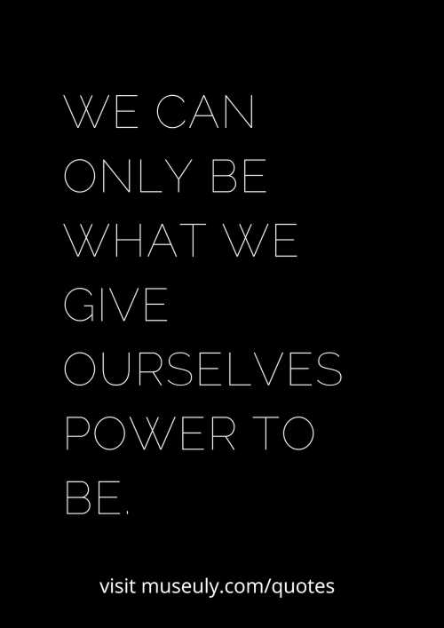 We-Can-Only-Be-What-We-Give-Ourselves-Power-To-Be-Quote
