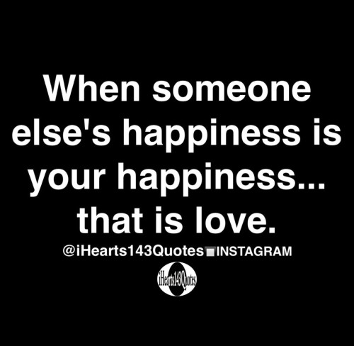 When Someone Elses Happiness Is Your Happiness That Is Love Quote