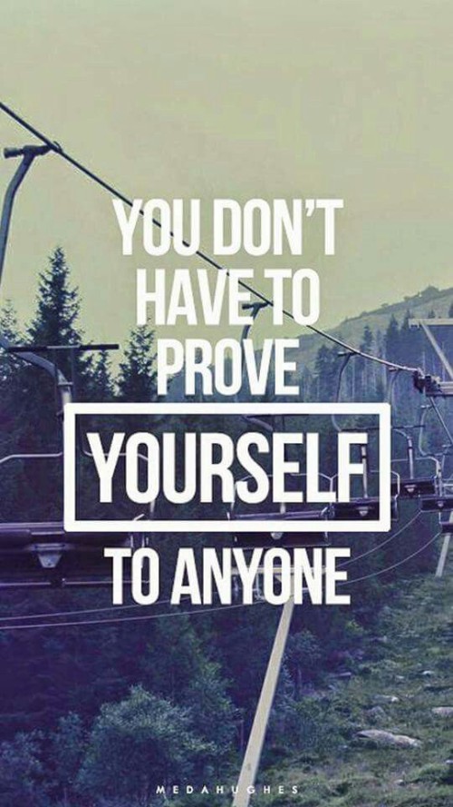 You-Dont-Have-To-Prove-Yourself-To-Anyone-Quote.jpeg