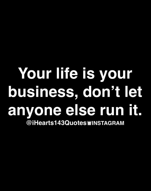 Your Life Is Your Business Dont Let Anyone Else Run It Quote