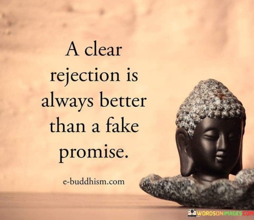 A Clear Rejection Is Always Better Than A Fake Promise Quote