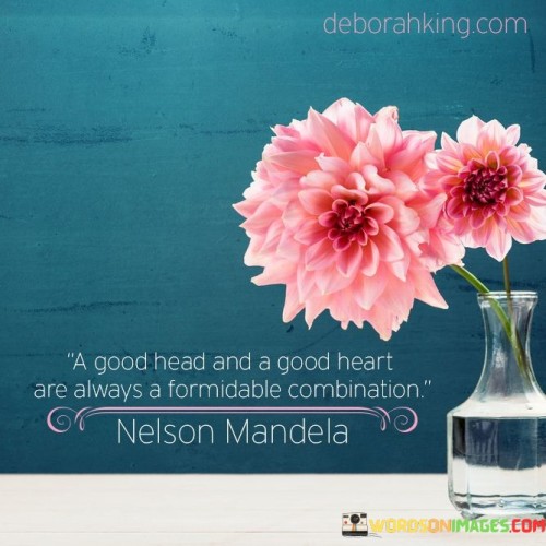 A Good Head And A Good Heart Are Always a Formidable Combination Quote