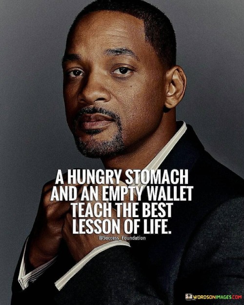 A hungry stomach and an empty wallet teach the best lesson of life quotes