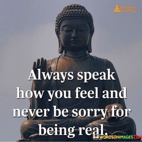 Always Speak How You Feel And Never Be Sorry Quote