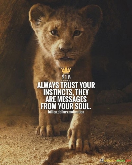 Always trust your instincts they are messages from your soul quotes