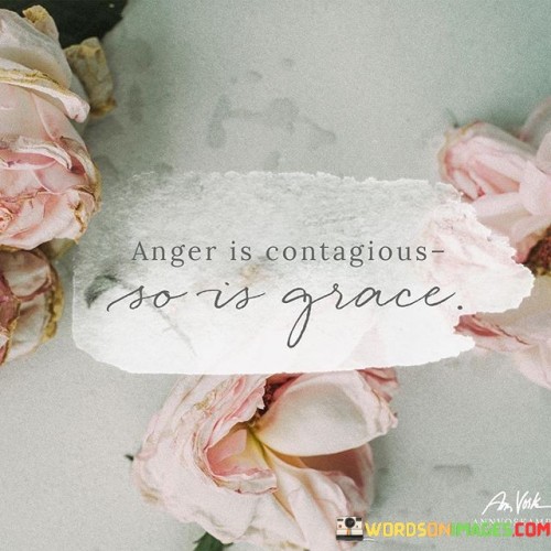 Anger is Contagious So Is Grace Quote