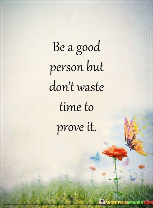 Be A Good Person But Dont Waste Time To Prove It Quote