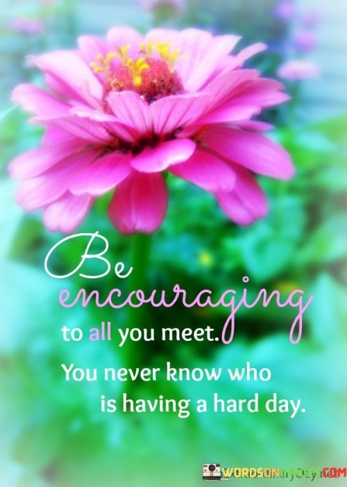 Be Encouraging To All You Meet Quote
