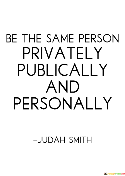 Be-The-Same-Person-Privately-Publically-And-Personally-Quote