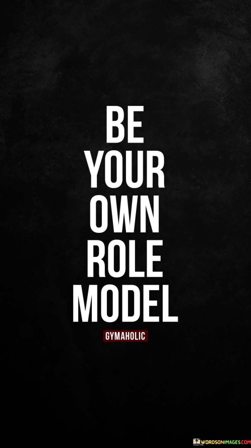 Be Your Own Role Model Quote
