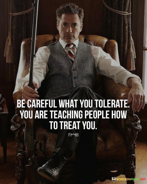 Be-carefull-what-you-tolearate-you-are-teaching-people-how-to-treat-you-quotes.jpeg