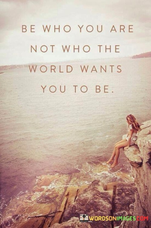 Be who you are not who the world wants you to be quotes