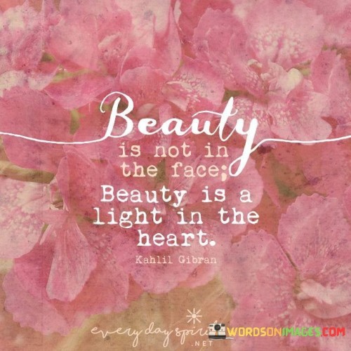 Beauty is not in the face beauty is a light in the heart quotes