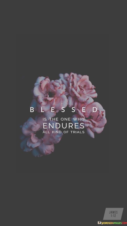 Blessed Is The One Who Endures All Kind Of Trials Quote