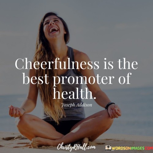 Cheerfulness Is The Best Promoter Of Health Quote