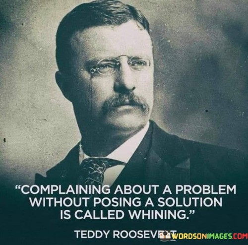 Complaining About A Problem Without Posing A Solution Is Called Whining Quote