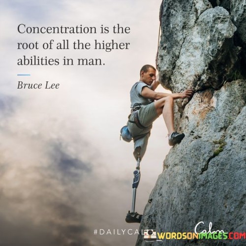 Concentration Is The Root Of All The higher Abilities In Man Quote