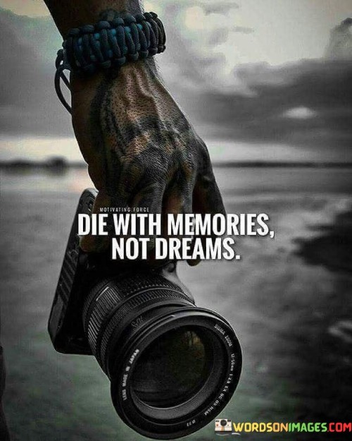 Die With Memories Not Dreams Quote