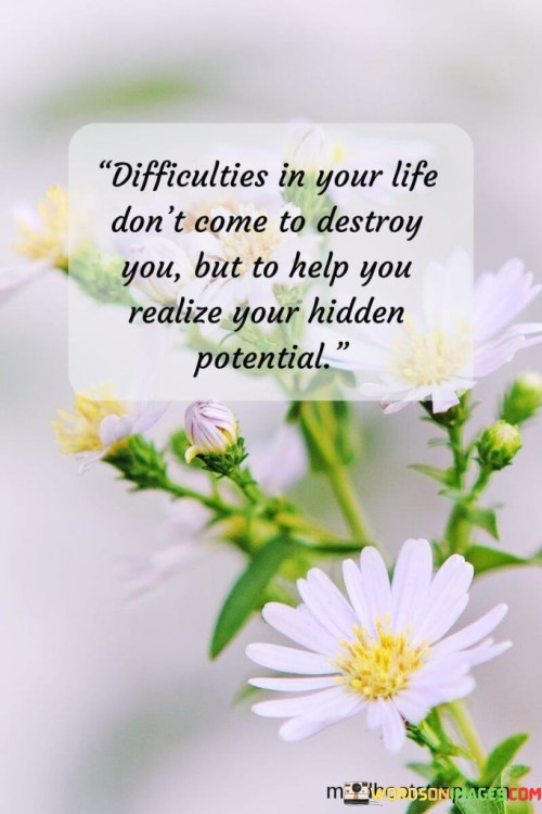 Difficulties-In-Your-Life-Dont-Come-To-Destroy-You-Quote.jpeg