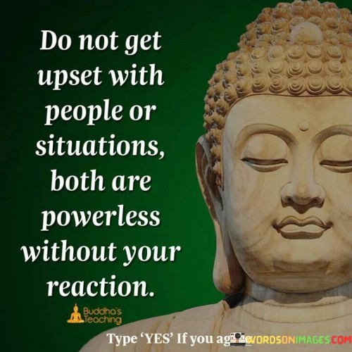 Do Not Get Upset With People Or Situations Quote