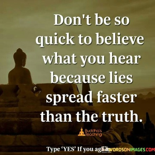 Dont Be So Quick To Believe What You Hear Quote