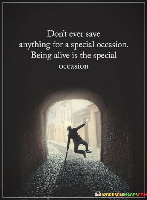 Dont Ever Save Anything For A Special Occasion Quote