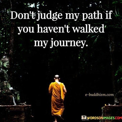 Dont Judge My Path If You Havent Walked My Journey Quote