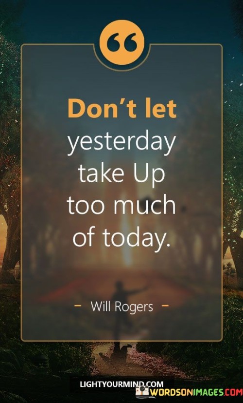 Dont Let Yesterday Take Up Too Much Of Today Quote