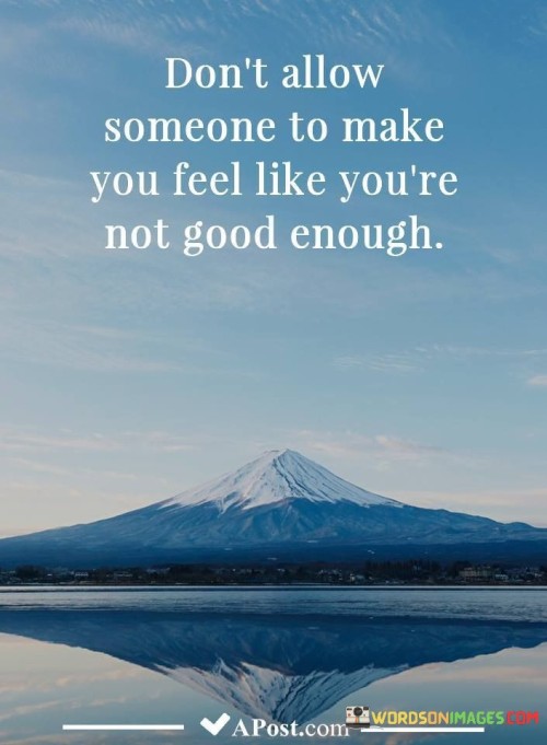 Don't allow someone to make you feel like you're not good enough quotes