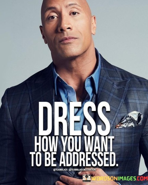 Dress How You Want To Be Addressed Quote