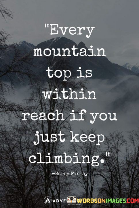 Every-Mountain-Top-is-Within-Reach-If-You-Just-Keep-Climbing-Quote.jpeg